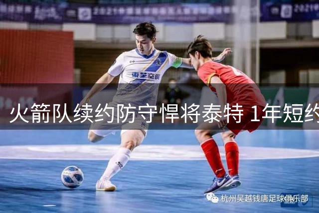 火箭队续约防守悍将泰特 1年短约锁定锋线替补